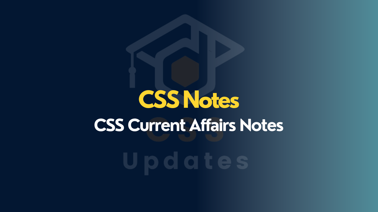 CSS Current Affairs Notes